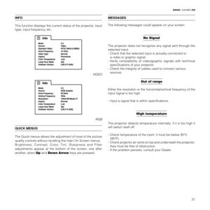 Page 2321
20
INFO
This function displays the current status of the projector, input
type, input frequency, etc.
Info
Source
Standard Video  
Horiz Frequency 
Aspect
Color Temperature 
Lamp Hour Meter
Software VersionVideo Mode 4:3
NTSC 60Hz/4.43MHz
15.7kHz
Video Type Normal
Panoramic
Low
362
2.08 H P (038)
VIDEO
Info
Source
Horiz Frequency 
Vertical Frequency 
Aspect
Color Temperature 
Lamp Hour Meter
Software VersionRGB Graphic Mode 4:3
56.5kHz 
70Hz
Resolution 1024x768 Mode:77
Normal
Low
362
2.08 H P (038)...