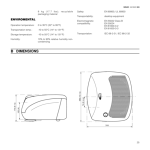 Page 2725
20
8 kg (17.7 lbs); recyclable
packaging material
ENVIROMENTAL
Operation temperature: 0 to 35°C (32° to 95°F)
Transportation temp.: -10 to 55°C (14° to 131°F)
Storage temperature: -10 to 55°C (14° to 131°F)
Humidity: 10% to 90% relative humidity non-
condensingSafety: EN 60950, UL 60950
Transportability: desktop equipment
Electromagnetic EN 55022 Class B
compatibility: EN 55024
EN 61000-3-2
EN 61000-3-3
Transportation: IEC 68-2-31, IEC 68-2-32
B   DIMENSIONS
74 (2-
15/16
) 352 (13-
7/8) 174 (6-
7/8)...