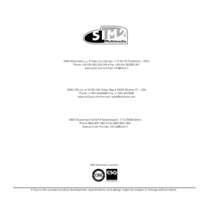 Page 3028
20
• Due to the constant product development, specifications and design might be subject to change without notice.
SIM2 Multimedia S.p.a. • Viale Lino Zanussi, 11 • 33170 Pordenone - ITALY
Phone +39.434.383.253-256 • Fax +39.434.383260-261
www.sim2.com • e-mail: info@sim2.it
SIM2 USA Inc. • 10108 USA Today Way • 33025 Miramar FL - USA
Phone +1.954.4422999 • Fax +1.954.4422998
www.sim2usa.com • e-mail: sales@sim2usa.com
SIM2 Multimedia is certified
SIM2 Deutschland GmbH • Gewerbepark, 17 D-35606 Solms...