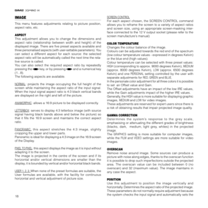 Page 2018
IMAGE
This menu features adjustments relating to picture position,
aspect ratio, etc.
ASPECT
This adjustment allows you to change the dimensions and
aspect ratio (relationship between width and height) of the
displayed image. There are five preset aspects available and
three personalised aspects (with user-settable parameters). You
can select a different aspect for each source: the selected
aspect ratio will be automatically called the next time the rela-
tive source is called.
You can also select the...