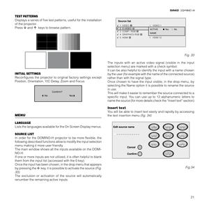 Page 2321
TEST PATTERNS
Displays a series of five test patterns, useful for the installation
of the projector.
Press  and   keys to browse pattern.
INITIAL SETTINGS
Reconfigures the projector to original factory settings except
Position, Orientation, Y/C Delay, Zoom and Focus.
NoConfirm?
Ye s
MENU
LANGUAGE
Lists the languages available for the On Screen Display menus.
SOURCE LIST
In order for the DOMINO-H projector to be more flexible, the
following described functions allow to modify the input selection
menu...