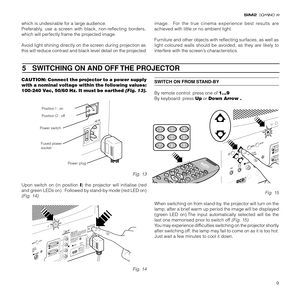 Page 119
which is undesirable for a large audience.
Preferably, use a screen with black, non-reflecting borders,
which will perfectly frame the projected image.
Avoid light shining directly on the screen during projection as
this will reduce contrast and black level detail on the projectedimage.  For the true cinema experience best results are
achieved with little or no ambient light.
Furniture and other objects with reflecting surfaces, as well as
light coloured walls should be avoided, as they are likely to...