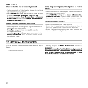 Page 2624
You can purchase the following optional accessories at your
Dealer:
- Wall/Ceiling Bracket Kit.
12   OPTIONAL ACCESSORIES
Use only original, or SIM2 Multimedia approved,
accessories.
CAUTION: for ceiling/wall installation, by means of
suspension bracket, carefully follow the instructions
and safety instructions recommended by the
Manufacturer in the bracket’s literature.
Image too dark, too pale or unnaturally coloured
- Verify compatibility of video/graphic signals with technical
specifications of...