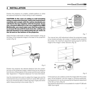 Page 97
Position the projector on a stable, suitable platform or utilise
the optional bracket for a fixed ceiling or wall installation.
CAUTION: In the case of ceiling or wall mounting
using a suspension bracket, follow the instructions
carefully and comply with the safety standards you
will find in the box together with the bracket. If you
use a bracket different to the one supplied by SIM2
Multimedia, you must make sure that the projector
is at least 65 mm (2-9/16 inch) from the ceiling and
that the bracket...