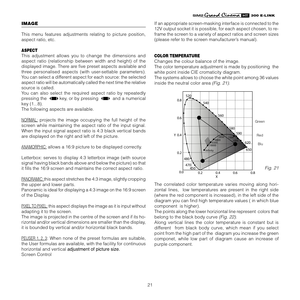 Page 21
21
����������

IMAGE
This  menu  features  adjustments  relating  to  picture  position, 
aspect ratio, etc.
ASPECT
This  adjustment  allows  you  to  change  the  dimensions  and 
aspect  ratio  (relationship  between  width  and  height)  of  the 
displayed image. There are ﬁve preset aspects available and 
three  personalised  aspects  (with  user-settable  parameters). 
You can select a different aspect for each source: the selected 
aspect ratio will be automatically called the next time the...