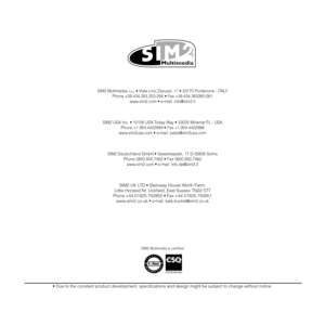 Page 36
• Due to the constant product development, speciﬁcations and design might be subject to change without notice.
SIM2 Multimedia S.p.a. • Viale Lino Zanussi, 11 • 33170 Pordenone - ITALY  Phone +39.434.383.253-256 • Fax +39.434.383260-261www.sim2.com • e-mail: info@sim2.it
SIM2 USA Inc. • 10108 USA Today Way • 33025 Miramar FL - USAPhone +1.954.4422999 • Fax +1.954.4422998
www.sim2usa.com • e-mail: sales@sim2usa.com
SIM2 Deutschland GmbH • Gewerbepark, 17 D-35606 SolmsPhone 0800.800.7462 • Fax...