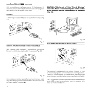 Page 1412
Only horizontal scanning frequencies of 15 kHz (standard vi-
deo resolution) or 32 kHz (high definition video, with progressi-
ve scanning) can be applied to this input.
DVI INPUT
A DVI-D signal (digital RGB) can be applied to this input (
Fig.
21)
.
C
-S
Y
N
C
D
V
I
Fig. 21
REMOTE INPUT INTERFACE CONNECTING CABLE
With a special cable (optional), it is possible to connect the
Remote Input Interface (optional) to the projector(
Fig. 22).
C
-S
Y
N
C
D
V
I
Fig. 22
Connect/disconnect the special Remote...