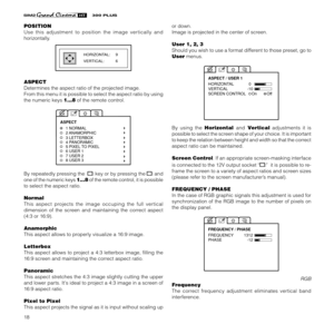 Page 2018
POSITION
Use this adjustment to position the image vertically and
horizontally.
HORIZONTAL: 9
VERTICAL:   6
ASPECT
Determines the aspect ratio of the projected image.
From this menu it is possible to select the aspect ratio by using
the numeric keys 1...8 of the remote control.
5 PIXEL TO PIXEL
7 USER 2
8 USER 36 USER 1
1 NORMAL
2 ANAMORPHIC
3 LETTERBOX
4 PANORAMIC ASPECT
By repeatedly pressing the   key or by pressing the  and
one of the numeric keys 1...8 of the remote control, it is possible
to...