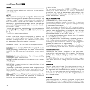 Page 2018
IMAGE
This menu features adjustments relating to picture position,
aspect ratio, etc.
ASPECT
This adjustment allows you to change the dimensions and
aspect ratio (relationship between width and height) of the
displayed image. There are five preset aspects available and
three personalised aspects (with user-settable parameters). You
can select a different aspect for each source: the selected
aspect ratio will be automatically called the next time the rela-
tive source is called.
You can also select the...