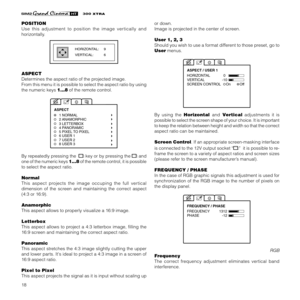 Page 2018
XTRA
POSITION
Use this adjustment to position the image vertically and
horizontally.
HORIZONTAL: 9
VERTICAL:   6
ASPECT
Determines the aspect ratio of the projected image.
From this menu it is possible to select the aspect ratio by using
the numeric keys 1...8 of the remote control.
5 PIXEL TO PIXEL
7 USER 2
8 USER 36 USER 1
1 NORMAL
2 ANAMORPHIC
3 LETTERBOX
4 PANORAMIC ASPECT
By repeatedly pressing the   key or by pressing the  and
one of the numeric keys 1...8 of the remote control, it is possible...