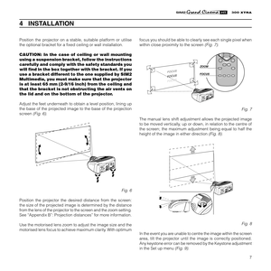 Page 97
XTRA
Position the projector on a stable, suitable platform or utilise
the optional bracket for a fixed ceiling or wall installation.
CAUTION: In the case of ceiling or wall mounting
using a suspension bracket, follow the instructions
carefully and comply with the safety standards you
will find in the box together with the bracket. If you
use a bracket different to the one supplied by SIM2
Multimedia, you must make sure that the projector
is at least 65 mm (2-9/16 inch) from the ceiling and
that the...
