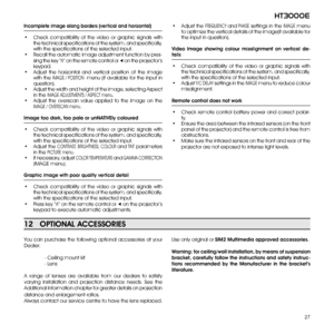 Page 2727
ht3000e
You  can  purchase  the  following  optional  accessories  at  your 
Dealer:
 - Ceiling mount kit
 - Lens
A  range  of  lenses  are  available  from  our  dealers  to  satisfy 
var ying  installation  and  projection  distance  needs.  See  the 
Additional Information chapter for greater details on projection 
distance and enlargement ratios.
Always contact our service centre to have the lens replaced. 
12   OPTiONAL ACCESSORiES
Use only original or SiM2 Multimedia approved accessories....