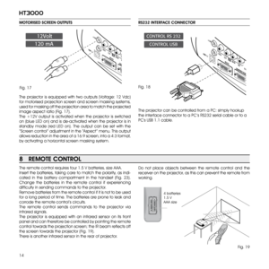 Page 14
14
ht3000

RS232 INTERFACE CONNECTOR 
The projector can be controlled from a PC: simply hookup 
the interface connector to a PC ’s RS232 serial cable or to a 
PC's USB 1.1 cable.
Do  not  place  objects  between  the  remote  control  and  the 
receiver on the projector, as this can prevent the remote from 
working.
764#  3$S$0 /530 -	 3 4 
(3 1)* $4 3( #$:#$ C)747*%&0 6%*0 0 65) %.* 3&.05&47*%&0. &/ 6&4$*/ 165)% .*0I
12
MOTORISED SCREEN OUTPUTS
+12V
USB 1.1R/Cr...