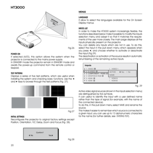 Page 20
20
ht3000

MENUS
LANGUAGE
It  allow  to  select  the  languages  available  for  the  On  Screen 
Display menus.
INPUTS LIST
In  order  to  make  the  HT3000  system  increasingly  flexible,  the 
functions described below make it possible to modify the inputs 
selection  menu  and  adapt  it  so  that  it  matches  the  require-
ments of the user more closely. The main page displays all the 
inputs physically present on the projector.
You  can  delete  any  inputs  which  are  not  in  use.  To  do...