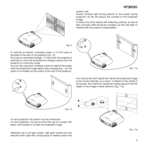 Page 9

ht3000

+12VUSB 1.1R/CrCONTROL (RS232)GRAPHICS RGBC/YB/CbHVS-VIDEOAUDIO OUTHDMI 1REMOTE32S-VIDEOMENUESCINPUT154
0IHDMI 26

To  activate  an  electric  motorised  screen  a  12  Volt  output  is 
provided at the rear of the projector (Fig. 10).
The output is activated (Voltage: 12 Vdc) when the projector is 
switched on and is de-activated (no Voltage output) when the 
projector is in stand-by mode.
You can also use black motirised curtains to delimit the screen 
when the projected image aspect...