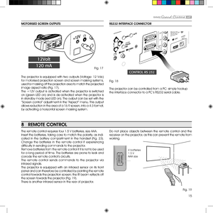 Page 1515
RS232 iNTERfACE CONNECTOR 
The projector can be controlled from a PC: simply hookup 
the interface connector to a PC ’s RS232 serial cable.
Do  not  place  objects  between  the  remote  control  and  the 
receiver on the projector, as this can prevent the remote from 
working.
MOTORiSED SCREEN OUTPUTS
12Volt
120 mA
 
The  projector  is  equipped  with  two  outputs  (Voltage:  12  Vdc) 
for motorised projection screen and screen masking systems, 
used for masking off the projection area to match the...