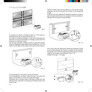 Page 1010
To  activate  an  electric  motorised  screen  a  12  Volt  output  is 
provided at the rear of the projector (Fig. 10).
The output is activated (Voltage: 12 Vdc) when the projector is 
switched on and is de-activated (no Voltage output) when the 
projector is in stand-by mode.
You can also use black motirised curtains to delimit the screen 
when the projected image aspect ratio changes (Fig. 11a). This 
option is controlled via the output at the rear of the projector.
 
For rear projection the screen...