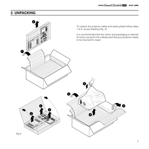 Page 9
7

2
DIGIOPTIC ™  IMAGE PROCESSOROFFON
DIGIOPTIC ™ IMAGE PROCESSOROFFON
2
2
2
1
3
3
5
4

3  UNPACKING
To unpack the projector safely and easily please follow steps 
1 to 5, as per drawing (Fig. 4).
It is recommended that the carton and packaging is retained 
for future use and in the unlikely event that your projector needs 
to be returned for repair.
Fig.4 