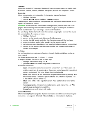 Page 31Language
Selects the desired OSD language. The Nero 3D can display the menus in English, Itali -
an, French, German, Spanish, Swedish, Portuguese, Russian and Simplified Chinese.
Source List
Allows customization of the Input list. To change the status of an input:
1. highlight the  input
2. use the  ◂  and  ▸  keys to  Enable  or  Disable  the input.
Disabled inputs are not shown in the input selection menu and cannot be selected via  
keys  1 - 5  of the remote control.
Important:   Active inputs are...
