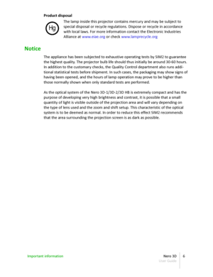 Page 6Product disposal
The lamp inside this projector contains mercury and may be subject to  
special disposal or recycle regulations. Dispose or recycle in accordance  
with local laws. For more information contact the Electronic Industries  
Alliance at  www.eiae.org  or check  www.lamprecycle.org
Notice
The appliance has been subjected to exhaustive operating tests by SIM2 to guarantee  
the highest quality. The projector bulb life should thus initially be around 30-60 hours.  
In addition to the customary...