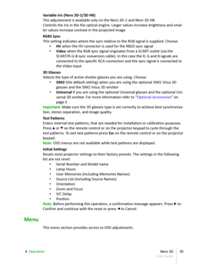 Page 30Variable Iris  (Nero 3D - 2/3D HB)
This adjustement is available only on the Nero 3D - 2 and Nero 3D HB.
Controls the iris in the the optical engine. Larger values increase brightness and smal -
ler values increase contrast in the projected image.
RGBS Sync
This setting indicates where the sync relative to the RGB signal is supplied. Choose:
• HV  when the HV connector is used for the RBGS sync signal
• Video  when the RGB sync signal originates from a SCART outlet (via the  
SCART/R-G-B-sync conversion...