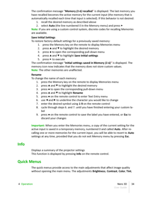 Page 34The confirmation message “ Memory  (1-6)  recalled ”  is displayed. The last memory you  
have recalled becomes the active memory for the current input (the memory that is  
automatically recalled each time that input is selected). If this behavior is not desired:
1. recall the desired memory as described above
2. select  Auto  (the line numbered 0 in the Memory menu) and press  ▸
Note:  I f you are using a custom control system, discrete codes for recalling Memories  
are available.
Save Initial...