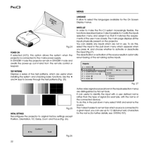 Page 22
22
proc3

MENUS
LANGUAGE
It  allow  to  select  the  languages  available  for  the  On  Screen 
Display menus.
INPUTS LIST
In  order  to  make  the  Pro-C3  system  increasingly  flexible,  the 
functions described below make it possible to modify the inputs 
selection  menu  and  adapt  it  so  that  it  matches  the  require-
ments of the user more closely. The main page displays all the 
inputs physically present on the projector.
You  can  delete  any  inputs  which  are  not  in  use.  To  do...