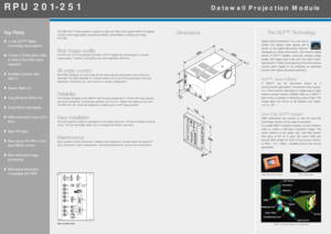 Page 2Key Points
1-chip DLP™ digital
technology rear projector
Choice of SVGA (800x 600)
or XGA (1024x768) native
resolution
Excellent contrast ratio
(400:1)
Aspect Ratio 4:3
Long life lamp (6000 hrs)
Lamp-flicker free display
Wide band input board (270
Mhz)
New DVI Input
New robust RS 485 control,
plus RS232 control.
New enhanced image
processing
Mechanical dimension
compatible with RPA
RPU 201-251
Dimensions
Datawall Projection Module
The SIM2 DLP™ Rear-projection engines for Data and Video Input signals...