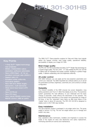 Page 1The SIM2 DLP™ Rear-projection engines for Data and Video Input signals
deliver the highest contrast, best image quality, operational reliability,
serviceability to display your image 24/7/365.
Best image quality
The RPU 301-301HB incorporates innovative, DLP™ Single Chip technology for
a superb image quality. The new LVDS - 12° Chip enables the RPU 301-301HB
to deliver both an impressive and superb contrast, resulting in a perfect image
quality.  It delivers outstanding color and brightness uniformity....