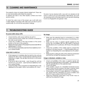 Page 25
5

11  TROUBLEShOOTiNg gUiDE
No power (LEDs always Off)
•  Check that the units’ power switches are set to I.
•  Check that the power cables are correctly connected to 
the units’ power sockets.
•  Check  the  condition  of  the  fuse  located  on  the  power 
socket on the rear of the projector.
•  Replace the fuse located on the projector’s power socket with an 
identical type (T ,15A H).
•  If the fuse blows repeatedly, seek technical assistance from 
your nearest Dealer.
Lamp fails to...