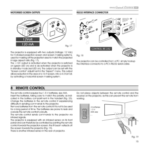 Page 1515
RS232 iNTERfACE CONNECTOR 
The projector can be controlled from a PC: simply hookup 
the interface connector to a PC ’s RS232 serial cable.
Do  not  place  objects  between  the  remote  control  and  the 
receiver on the projector, as this can prevent the remote from 
working.MOTORiSED SCREEN OUTPUTS
12Volt
120 mA 
The  projector  is  equipped  with  two  outputs  (Voltage:  12  Vdc) 
for motorised projection screen and screen masking systems, 
used for masking off the projection area to match the...