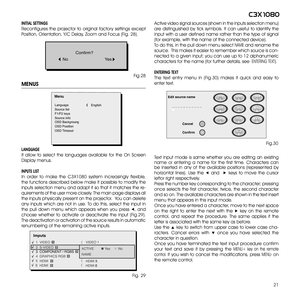 Page 2121
c3X 1080
iNiTiAL SETTiNgS
Reconfigures  the  projector  to  original  factor y  settings  except 
Position, Orientation, Y/C Delay, Zoom and Focus (Fig. 28).
MENUS
LANgUAgE
It  allow  to  select  the  languages  available  for  the  On  Screen 
Display menus.
iNPUTS LiST
In  order  to  make  the  C3X1080  system  increasingly  flexible, 
the functions described below make it possible to modify the 
inputs selection menu and adapt it so that it matches the re-
quirements of the user more closely. The...