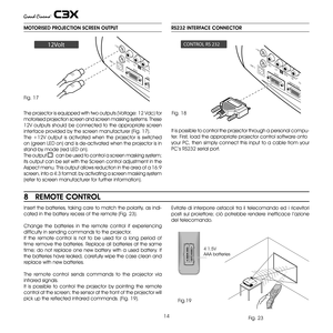 Page 14
14

RS232 INTERFACE CONNECTOR
It is possible to control the projector through a personal compu-
ter. First, load the appropriate projector control software onto
your  Pc,  then  simply  connect  this  input  to  a  cable  from  your 
Pc’s RS3 serial port.
Evitate  di  interporre  ostacoli  tra  il  telecomando  ed  i  ricevitori 
posti  sul  proiettore;  ciò  potrebbe  rendere  inefficace  l’azione 
del telecomando.
764#  3$S$0 /530 -	 3 4 
(3 1)* $4 3( #$:#$ C)747*%&0 6%*0 0...