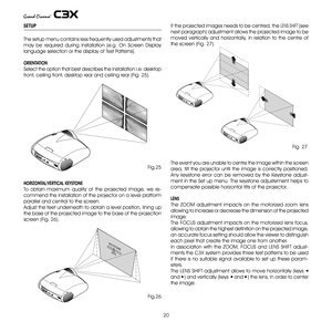 Page 20
0

SETUP
The setup menu contains less frequently used adjustments that 
may  be  required  during  installation  (e.g.  On  Screen  Display 
language selection or the display of Test Patterns).
ORIENTATION
Select the option that best describes the installation i.e. desktop 
front, ceiling front, desktop rear and ceiling rear (Fig. 5).
+12VUSB 1.1R/CrCONTROL (RS232)GRAPHICS RGBC/YB/CbHVS-VIDEOAUDIO OUTHDMI 1REMOTE32S-VIDEOMENUESCIN PUT154
0I
HORIZONTAL/VERTICAL KEYSTONE
To  obtain  maximum...