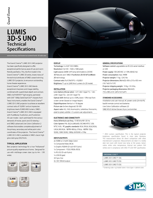 Page 1www.sim2usa.com/home/us/content/lumis-3d-solo-uno
Grand Cinema
DISPLAY
Technology: 3 x 0.95” DC4 DMDs  
Resolution: Full-HD - 1920 x 1080 pixels 
Light source: 260W UHP lamp (dimmable to 230 W) 
3D features and  SIM2’s PureAction 2D/3D & PureMovie 
2D technology 
Contrast ratio (Full ON/OFF): >10,000:1 
Brightness 
(1): up to 2,600 Ansi Lumens (in 2D mode)
 
INSTALLATION
Lens Options (throw ratio):  1.37-1.66:1 (type T1);   1.82-
2.48:1 (type T2);   2.6-3.9:1 (type T3) 
Optical shift: Vertical up to...