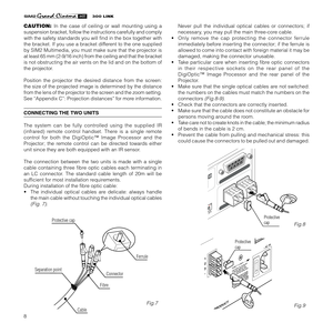 Page 108
Protective cap
Separation point
CableFibreConnectorFerrule
CAUTION: In the case of ceiling or wall mounting using a
suspension bracket, follow the instructions carefully and comply
with the safety standards you will find in the box together with
the bracket. If you use a bracket different to the one supplied
by SIM2 Multimedia, you must make sure that the projector is
at least 65 mm (2-9/16 inch) from the ceiling and that the bracket
is not obstructing the air vents on the lid and on the bottom of
the...