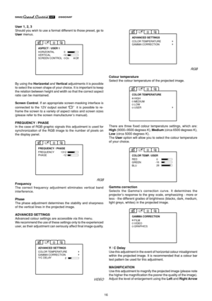 Page 1616
User 1, 2, 3
Should you wish to use a format different to those preset, go to
User menus.
ASPECT / USER 1
HORIZONTAL
VERTICAL
SCREEN CONTROL0
-10
OnOff
By using the Horizontal and Vertical adjustments it is possible
to select the screen shape of your choice. It is important to keep
the relation between height and width so that the correct aspect
ratio can be maintained.
Screen Control. If an appropriate screen-masking interface is
connected to the 12V output socket “
”  it is possible to re-
frame the...