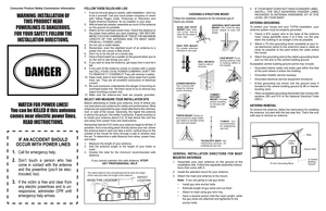 Page 2
WARNING: INSTALLATION OF 
THIS PRODUCT NEAR 
POWERLINES IS DANGEROUS. 
FOR YOUR SAFETY, FOLLOW THE 
INSTALLATION DIRECTIONS.
 
DANGER
WATCH FOR POWER LINES! 
You can be KILLED if this antenna 
comes near electric power lines. 
READ INSTRUCTIONS.
IF AN ACCIDENT SHOULD 
OCCUR WITH POWER LINES
1.  Call for emergency help.
2.  Don’t  touch  a  person  who  has 
come  in  contact  with  the  antenna 
and  the  powerline  (you’ll  be  elec-
trocuted, too).
3.  If  the  victim  is  free  and  clear  from 
any...