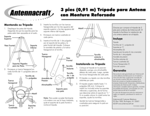 Page 23 pies (0,91 m) Trípode para Antena 
con Montura Reforzada
Gracias por comprar el trípode de 3 
pies para antenas de Antennacraft. El 
trípode la facilitara la instalación de 
una antena exterior en el tejado.
Incluye
Trípode 
Tornillos de 
5/16  pulgadas (6)
Soportes en “L”
Almohadillas (3)
Soportes para las patas (3, dos conectado)
Tornillo de ¼ de pulgada
Arandela de presión
Tornillos aislantes (6)
Tuercas cuadradas (6)
Turcas Hexagonales (7)
Guía del usuario
Garandía
Este producto está garantizado...