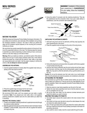 Page 1
3.  Screw  the  cable’s  F-connector  onto  the  matching  transformer.  Then  slip 
the  weatherboot  over  the  connection.  Note:  If  you  use  a  cable  without  a 
weatherboot, cover the connection with weatherproof tape.
UNFOLDING THE ANTENNA ELEMENTS
1.  Hold each wing boom and turn its elements until they snap squarely into 
place (perpendicular to the boom). 
2. Press the supplied small end plugs into the ends of the wing booms.
3.  Fold out the wing booms and secure them into position with...