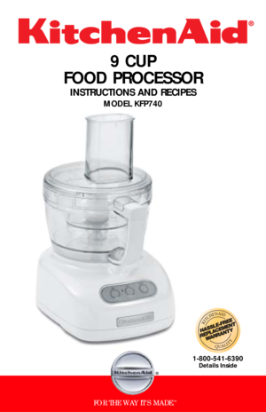 Page 11 1
9 CUP 
FOOD PROCESSOR
INSTRUCTIONS AND RECIPES
MODEL KFP740
FOR THE WAY IT’S MADE.™
®
1-800-541-6390Details Inside 