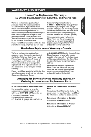 Page 1515
WARRANTY AND SERVICEWARRANTY AND SERVICE
Ar_r_anging for_ Ser_vice after_ the War_r_anty Expir_es, or_  
Or_der_ing Accessor_ies and Replacement Par_ts
Hassle-F r_ee Replacement War_r_anty – 
50 United States, Distr_ict of Columbia, and Puer_to Rico
Hassle-F r_ee Replacement War_r_anty – Canada
In the United States and Puer_to Rico:
For service information, or to order 
accessories or replacement parts, call   
toll-free at  1-800-541-6390  or write to:
Customer eXperience Center, 
KitchenAid Small...