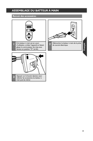 Page 2323
ASSEMBLAGE DU BATTEUR À MAINASSEMBLAGE DU BATTEUR À MAIN
Retr_ait des accessoir_es
3Appuyer sur le bouton éjecteur pour 
relâcher les accessoires du batteur à 
main puis les retirer.
1Si le batteur à main est en cours 
d’utilisation, arrêter l’appareil en faisant 
glisser le commutateur de mise sous 
tension en position “O” (arrêt).2Débrancher le batteur à main de la prise 
de courant électrique. 
 
W10434747C_FINAL.indd   235/12/15   1:26 PM
CMD + SHIFT CLICK TO CHANGE COPY
Fr_ançais  