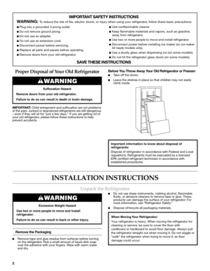 Page 22
Proper Disposal of Your Old Refrigerator
IMPORTANT: Child entrapment and suffocation are not problems 
of the past. Junked or abandoned refrigerators are still dangerous 
– even if they will sit for “just a few days.” If you are getting rid of 
your old refrigerator, please follow these instructions to help 
prevent accidents.
Before You Throw Away Your Old Refrigerator or Freezer:
■Take off the doors.
■Leave the shelves in place so that children may not easily 
climb inside.
INSTALLATION INSTRUCTIONS...
