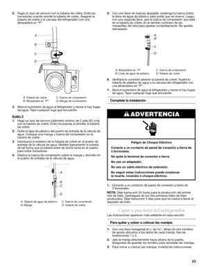 Page 2323
2.Haga un lazo de servicio con la tubería de cobre. Evite las 
torceduras cuando enrolle la tubería de cobre. Asegure la 
tubería de cobre a la carcasa del refrigerador con una 
abrazadera en “P”. 
3.Abra el suministro de agua al refrigerador y revise si hay fugas 
de agua. Tape cualquier fuga que encuentre. 
Estilo 2
1.Haga un lazo de servicio (diámetro mínimo de 2 pies [61 cm]) 
con la tubería de cobre. Evite torceduras al enrollar la tubería 
de cobre. 
2.Quite la tapa de plástico del puerto de...