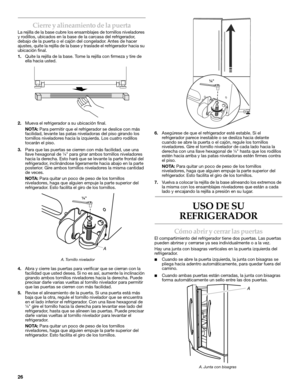 Page 2626
Cierre y alineamiento de la puerta
La rejilla de la base cubre los ensamblajes de tornillos niveladores 
y rodillos, ubicados en la base de la carcasa del refrigerador, 
debajo de la puerta o el cajón del congelador. Antes de hacer 
ajustes, quite la rejilla de la base y traslade el refrigerador hacia su 
ubicación final. 
1.Quite la rejilla de la base. Tome la rejilla con firmeza y tire de 
ella hacia usted. 
2.Mueva el refrigerador a su ubicación final.
NOTA: Para permitir que el refrigerador se...