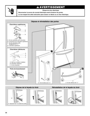 Page 4444
AVERTISSEMENT
Risque de choc électrique
Déconnecter la source de courant électrique avant denlever les portes.
Le non-respect de cette instruction peut causer un décès ou un choc électrique.
Dépose de la façade du tiroir
A
Réinstallation de la façade du tiroir
A. Desserrer les 4 vis (bride de porte)
B
A
C
D
Fiche de branchement
A
B
C
A. Cale (sur certains modèles)
C. Vis de charnière
B. Charnière inférieure 
A. Vis du couvercle de la charnièreB. Couvercle de la charnière supérieureC. Vis de charnière...