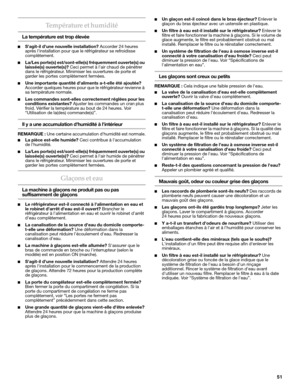 Page 5151
Température et humidité
La température est trop élevée
■Sagit-il dune nouvelle installation? Accorder 24 heures 
après linstallation pour que le réfrigérateur se refroidisse 
complètement.
■La/Les porte(s) est/sont-elle(s) fréquemment ouverte(s) ou 
laissée(s) ouverte(s)? Ceci permet à lair chaud de pénétrer 
dans le réfrigérateur. Minimiser les ouvertures de porte et 
garder les portes complètement fermées. 
■Une importante quantité daliments a-t-elle été ajoutée? 
Accorder quelques heures pour que...