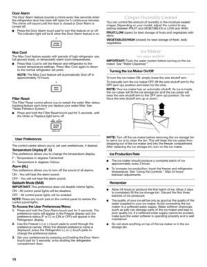 Page 1010 Door Alarm
The Door Alarm feature sounds a chime every few seconds when 
the refrigerator door has been left open for 5 continuous minutes. 
The chime will sound until the door is closed or Door Alarm is 
turned off.
■Press the Door Alarm touch pad to turn this feature on or off. 
The indicator light will be lit when the Door Alarm feature is on. 
Max Cool
The Max Cool feature assists with periods of high refrigerator use, 
full grocery loads, or temporarily warm room temperatures.
■Press Max Cool to...