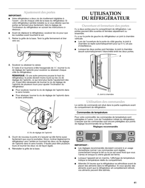 Page 4141
Ajustement des portes
IMPORTANT:
■Votre réfrigérateur a deux vis de nivellement réglables à 
l’avant - une de chaque côté de la base du réfrigérateur. Si 
votre réfrigérateur semble instable ou si vous désirez que les 
portes se ferment plus facilement, faire le réglage de 
l’inclinaison du réfrigérateur en suivant les instructions ci-
dessous. 
■Avant de déplacer le réfrigérateur, soulever les vis pour que 
les roulettes avant touchent le sol. 
1.Retirer la grille de la base. Tenir la grille...